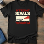 We're Not Rivals You're Just Bad T-Shirt