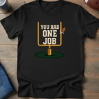 You Had One Job T-Shirt