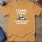 I Came I Saw I Forgot Why I'm Here T-Shirt