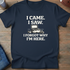 I Came I Saw I Forgot Why I'm Here T-Shirt