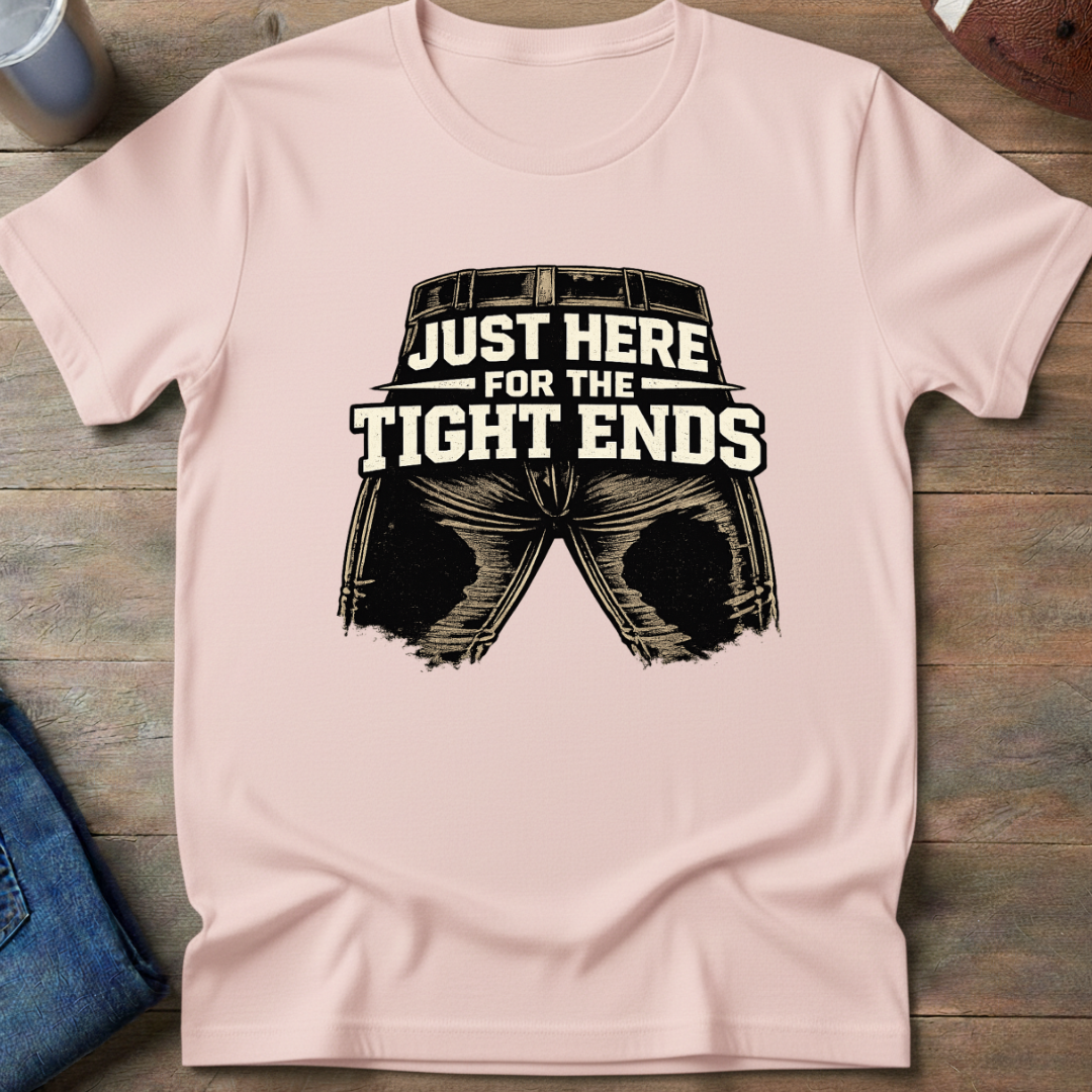 Here For The Tight Ends T-Shirt
