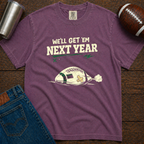 We'll Get 'Em Next Year T-Shirt