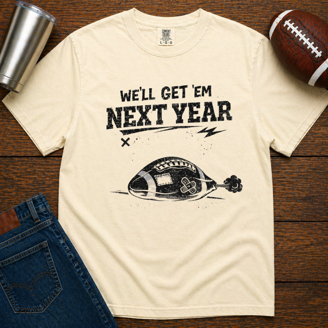 We'll Get 'Em Next Year T-Shirt