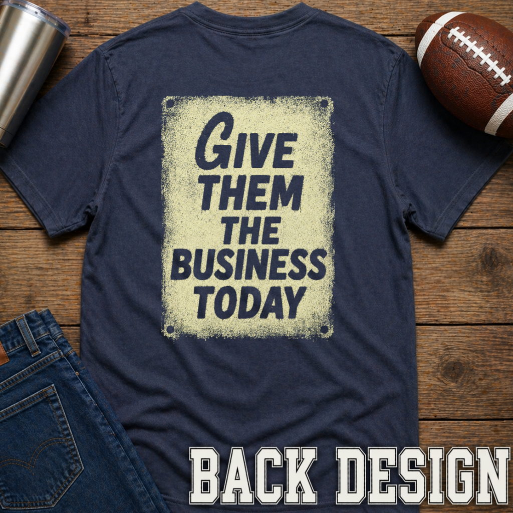 Give Them The Business Today T-Shirt
