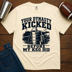 Your Dynasty Kicked Before My Keg Did T-Shirt