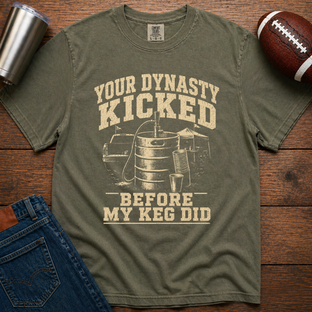 Your Dynasty Kicked Before My Keg Did T-Shirt