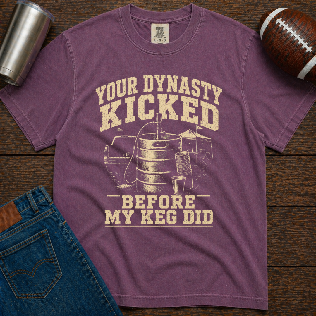 Your Dynasty Kicked Before My Keg Did T-Shirt