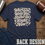 Where Else Would You Rather Be? T-Shirt