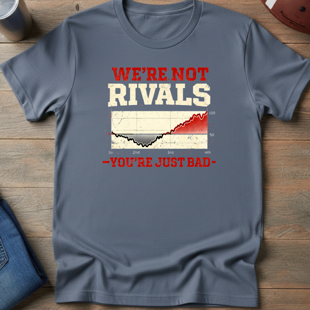 We're Not Rivals You're Just Bad T-Shirt